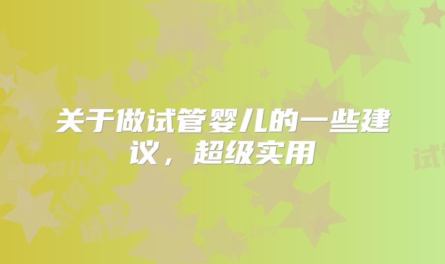 关于做试管婴儿的一些建议，超级实用