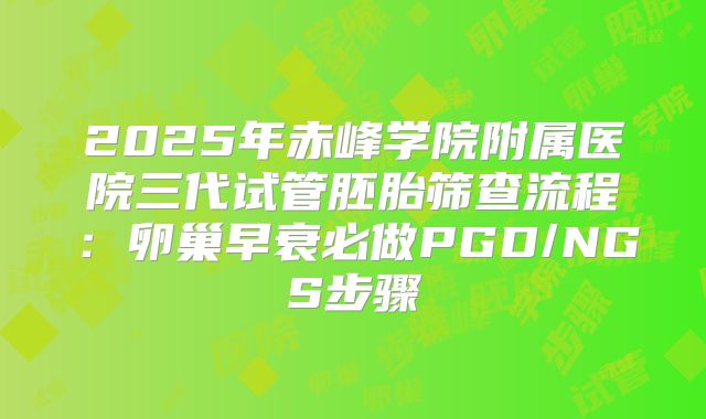 2025年赤峰学院附属医院三代试管胚胎筛查流程:卵巢早衰必做PGD/NGS步骤