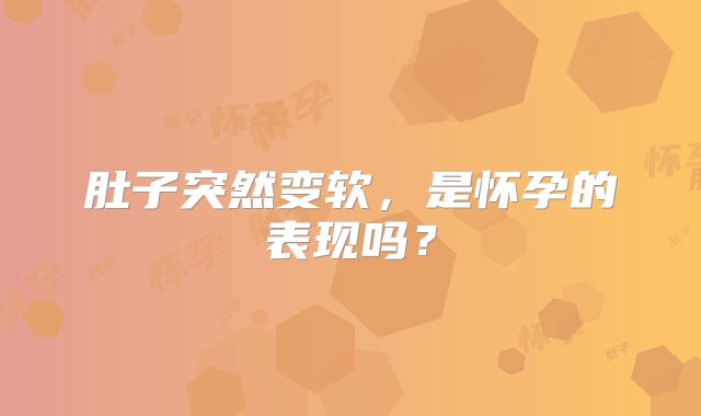 肚子突然变软,是怀孕的表现吗?