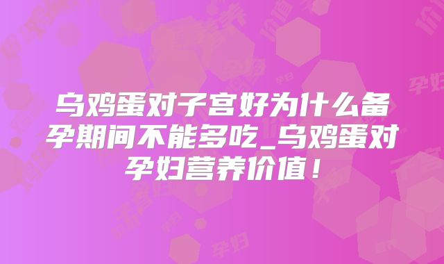 乌鸡蛋对子宫好为什么备孕期间不能多吃_乌鸡蛋对孕妇营养价值!