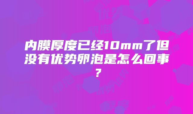 内膜厚度已经10mm了但没有优势卵泡是怎么回事？