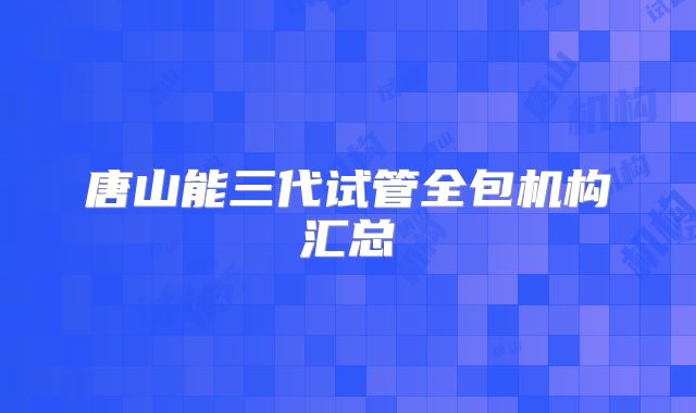 唐山能三代试管全包机构汇总