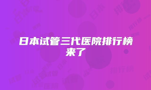 日本试管三代医院排行榜来了