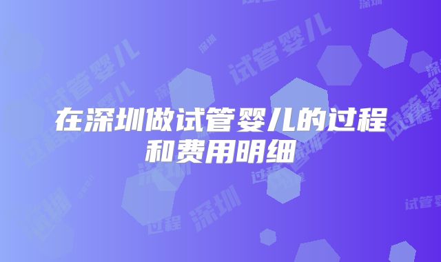 在深圳做试管婴儿的过程和费用明细