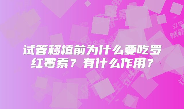 试管移植前为什么要吃罗红霉素？有什么作用？