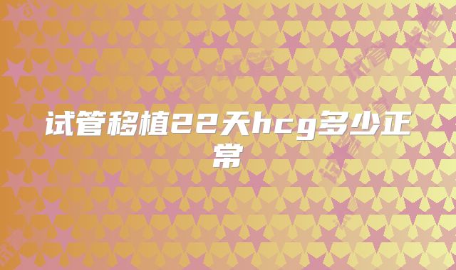 试管移植22天hcg多少正常