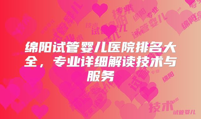 绵阳试管婴儿医院排名大全，专业详细解读技术与服务
