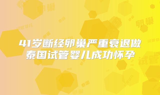 41岁断经卵巢严重衰退做泰国试管婴儿成功怀孕