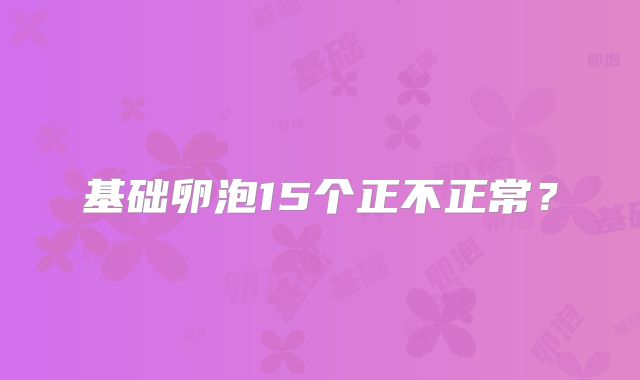 基础卵泡15个正不正常？