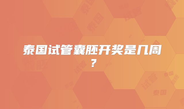 泰国试管囊胚开奖是几周?