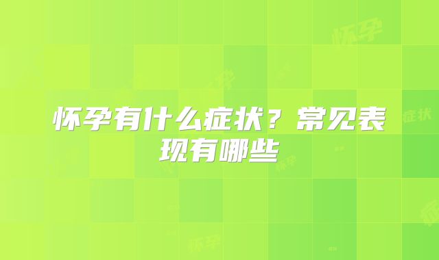 怀孕有什么症状?常见表现有哪些