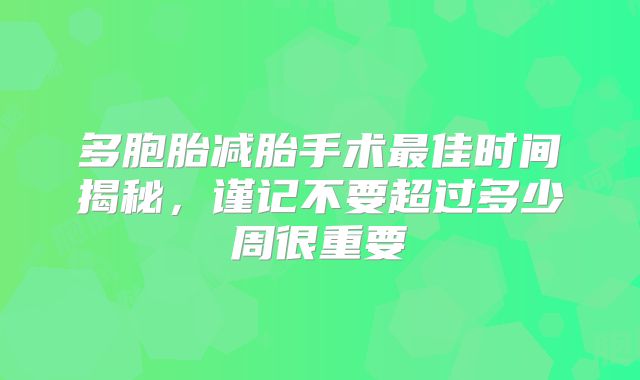 多胞胎减胎手术最佳时间揭秘，谨记不要超过多少周很重要