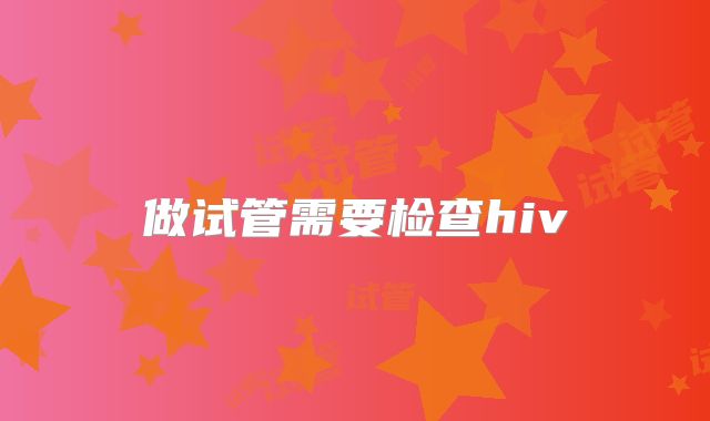做试管需要检查hiv