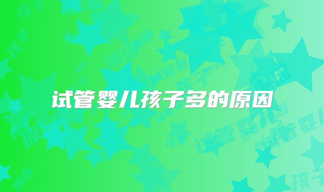 试管婴儿孩子多的原因