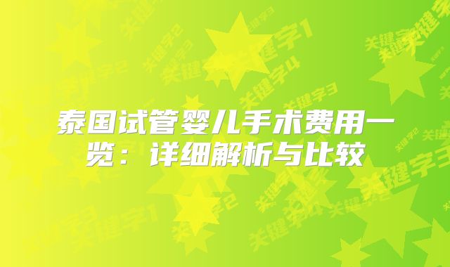 泰国试管婴儿手术费用一览：详细解析与比较