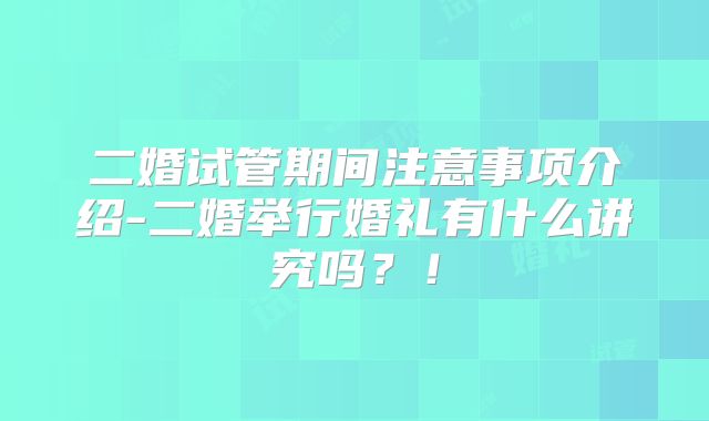 二婚试管期间注意事项介绍-二婚举行婚礼有什么讲究吗？！