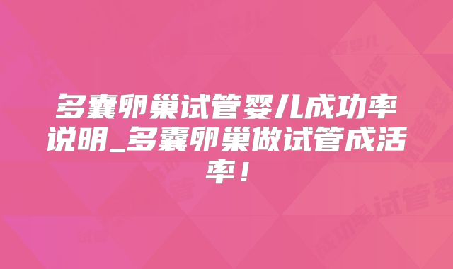 多囊卵巢试管婴儿成功率说明_多囊卵巢做试管成活率!