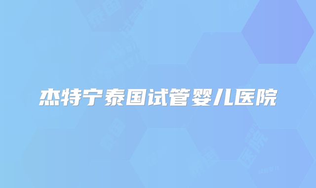 杰特宁泰国试管婴儿医院