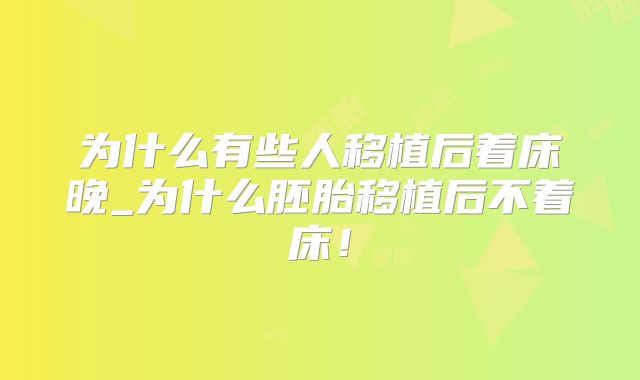 为什么有些人移植后着床晚_为什么胚胎移植后不着床!