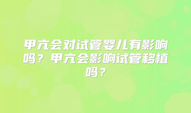 甲亢会对试管婴儿有影响吗？甲亢会影响试管移植吗？