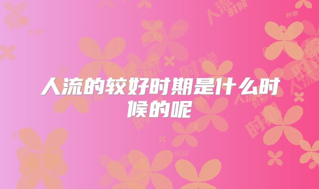 人流的较好时期是什么时候的呢