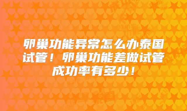 卵巢功能异常怎么办泰国试管!卵巢功能差做试管成功率有多少!