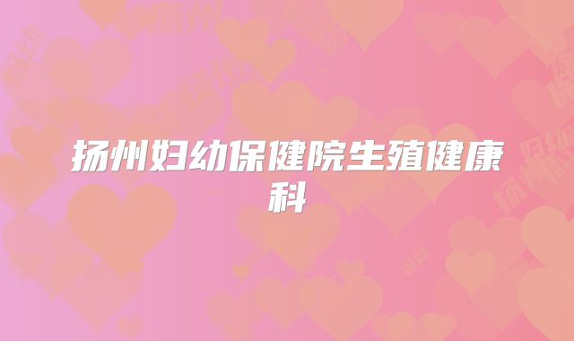 扬州妇幼保健院生殖健康科