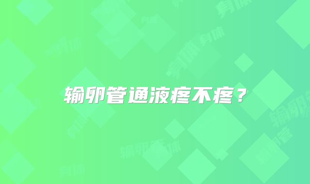 输卵管通液疼不疼？