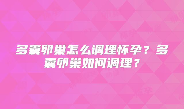 多囊卵巢怎么调理怀孕？多囊卵巢如何调理？