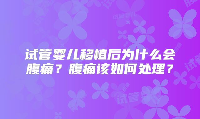 试管婴儿移植后为什么会腹痛？腹痛该如何处理？