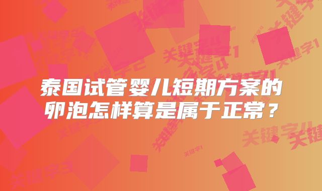 泰国试管婴儿短期方案的卵泡怎样算是属于正常？