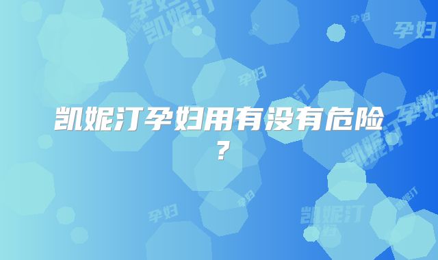 凯妮汀孕妇用有没有危险?