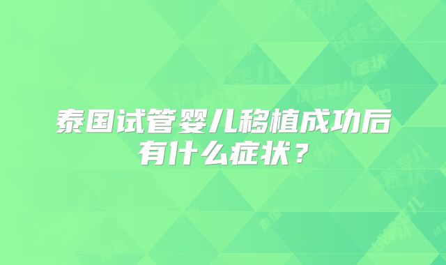 泰国试管婴儿移植成功后有什么症状？