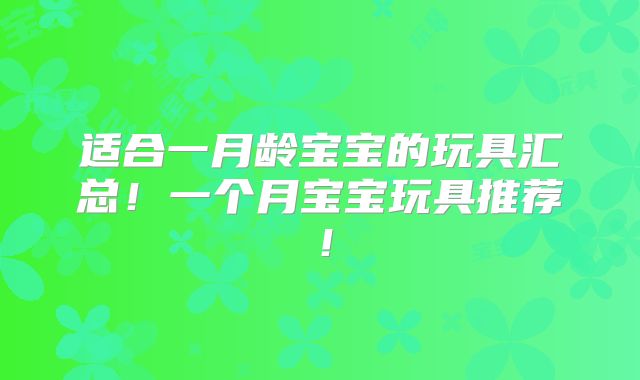 适合一月龄宝宝的玩具汇总!一个月宝宝玩具推荐!
