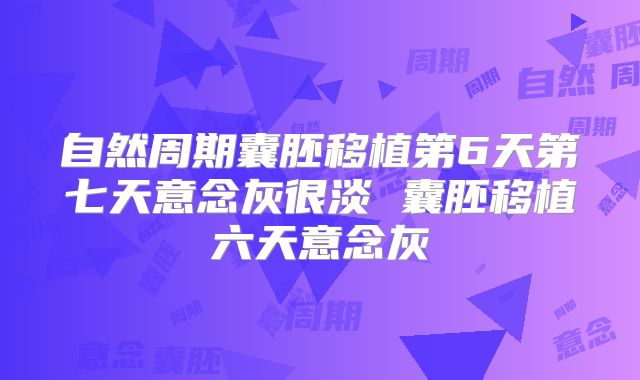 自然周期囊胚移植第6天第七天意念灰很淡 囊胚移植六天意念灰