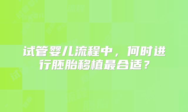试管婴儿流程中，何时进行胚胎移植最合适？