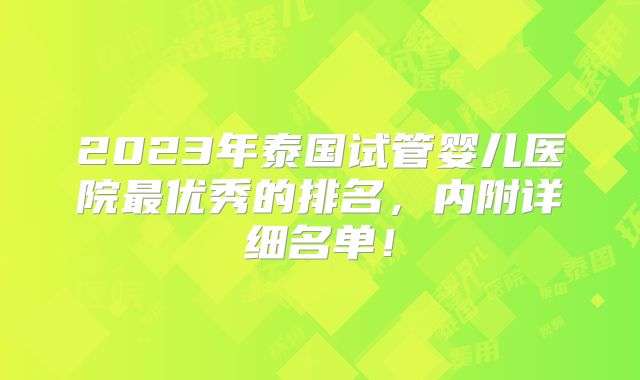 2023年泰国试管婴儿医院最优秀的排名，内附详细名单！