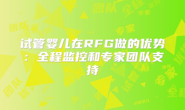 试管婴儿在RFG做的优势:全程监控和专家团队支持