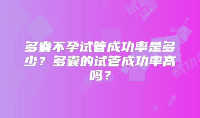 多囊不孕试管成功率是多少？多囊的试管成功率高吗？