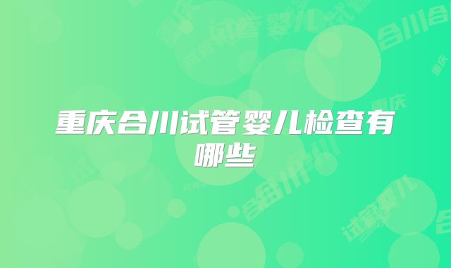 重庆合川试管婴儿检查有哪些