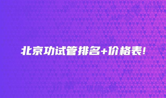 北京功试管排名+价格表!