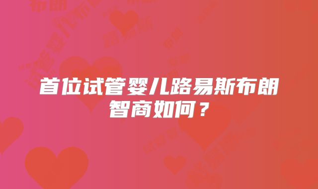 首位试管婴儿路易斯布朗智商如何？