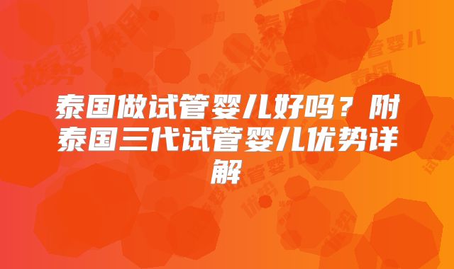 泰国做试管婴儿好吗？附泰国三代试管婴儿优势详解