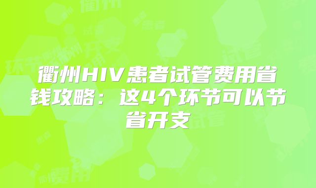衢州HIV患者试管费用省钱攻略:这4个环节可以节省开支