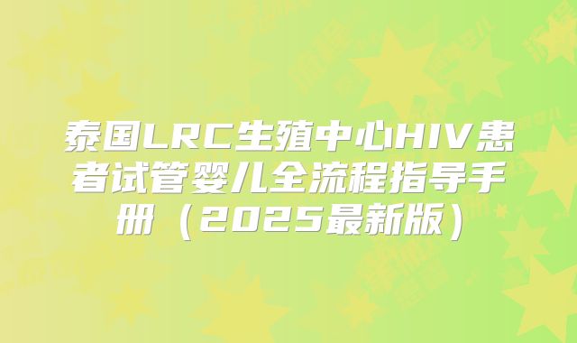 泰国LRC生殖中心HIV患者试管婴儿全流程指导手册(2025最新版)