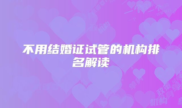 不用结婚证试管的机构排名解读