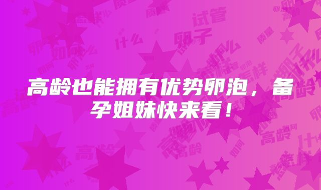 高龄也能拥有优势卵泡，备孕姐妹快来看！