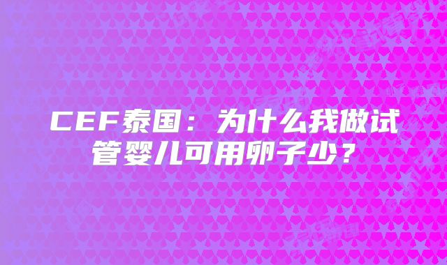 CEF泰国:为什么我做试管婴儿可用卵子少?