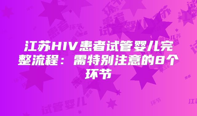 江苏HIV患者试管婴儿完整流程：需特别注意的8个环节