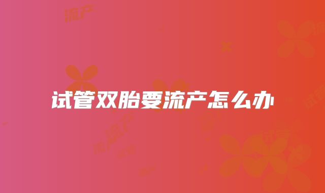 试管双胎要流产怎么办